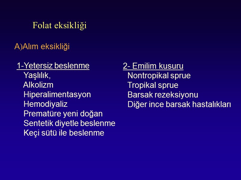 Folat eksikliği  A)Alım eksikliği   1-Yetersiz beslenme     Yaşlılık,